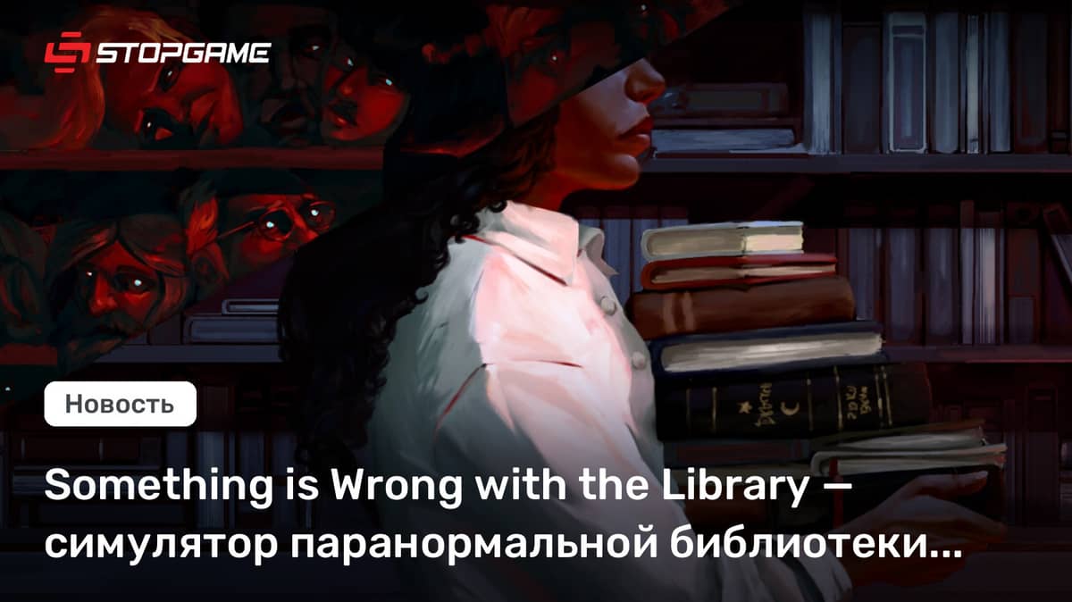 Something is Wrong with the Library — симулятор паранормальной библиотеки от авторов I Am Your Beast